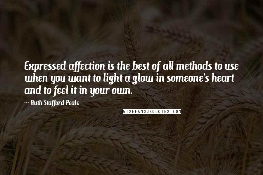 Ruth Stafford Peale quotes: Expressed affection is the best of all methods to use when you want to light a glow in someone's heart and to feel it in your own. Ruth Stafford Peale quotes: Expressed affection is the best of all methods to use when you want to light a glow in someone's heart and to feel it in your own.