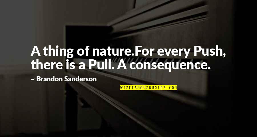 Ruth Tourettes Quotes By Brandon Sanderson: A thing of nature.For every Push, there is