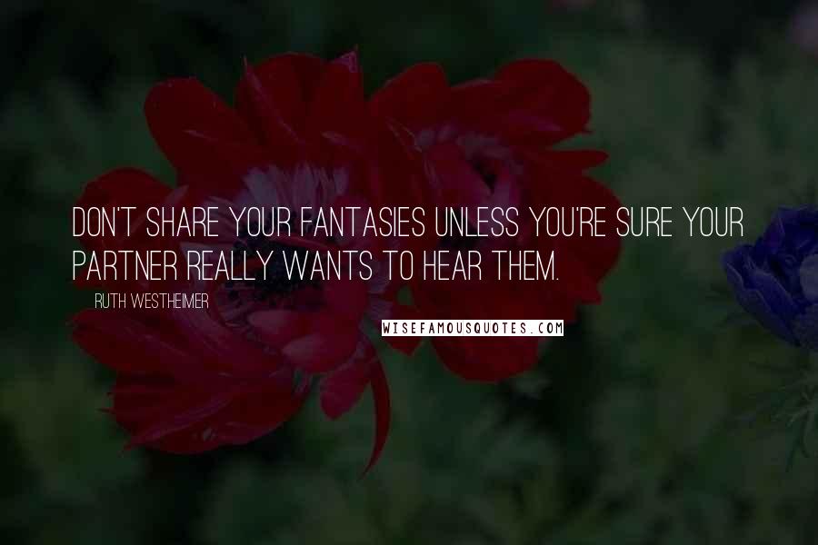 Ruth Westheimer quotes: Don't share your fantasies unless you're sure your partner really wants to hear them.