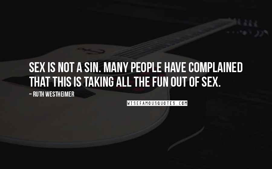 Ruth Westheimer quotes: Sex is not a sin. Many people have complained that this is taking all the fun out of sex.