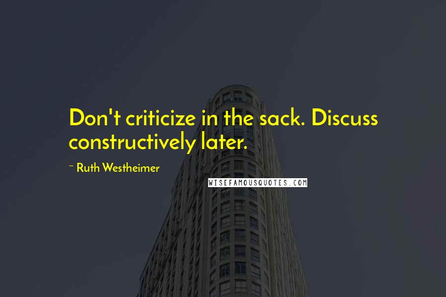 Ruth Westheimer quotes: Don't criticize in the sack. Discuss constructively later.