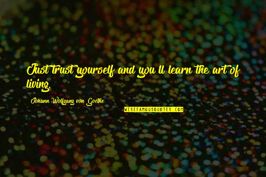 Ruth Westheimer Quotes By Johann Wolfgang Von Goethe: Just trust yourself and you'll learn the art