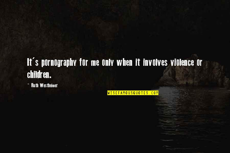 Ruth Westheimer Quotes By Ruth Westheimer: It's pornography for me only when it involves Ruth Westheimer Quotes By Ruth Westheimer: It's pornography for me only when it involves
