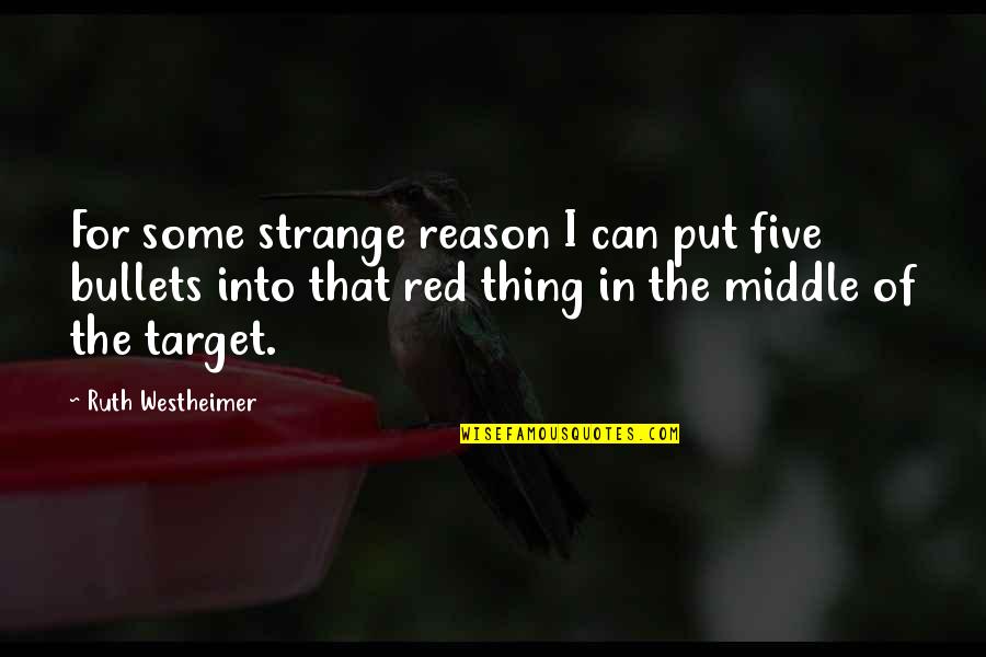 Ruth Westheimer Quotes By Ruth Westheimer: For some strange reason I can put five