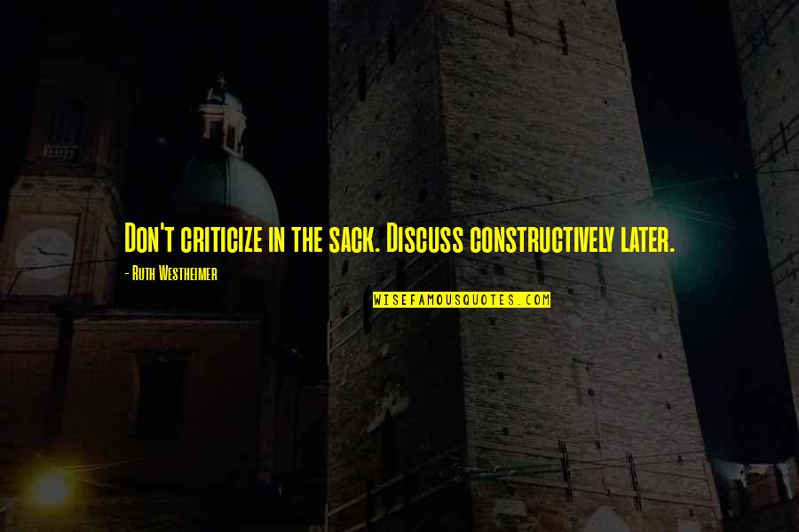 Ruth Westheimer Quotes By Ruth Westheimer: Don't criticize in the sack. Discuss constructively later. Ruth Westheimer Quotes By Ruth Westheimer: Don't criticize in the sack. Discuss constructively later.