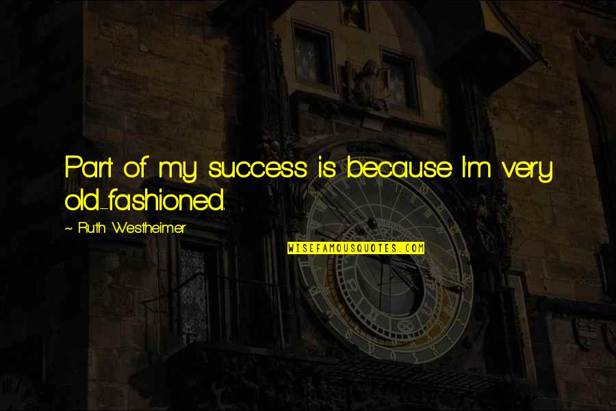 Ruth Westheimer Quotes By Ruth Westheimer: Part of my success is because I'm very Ruth Westheimer Quotes By Ruth Westheimer: Part of my success is because I'm very