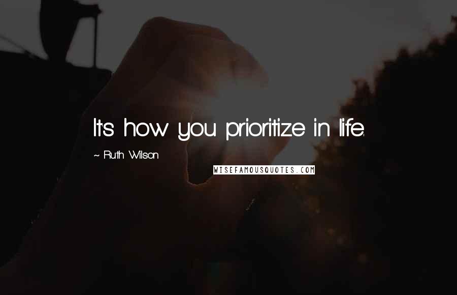 Ruth Wilson quotes: It's how you prioritize in life.