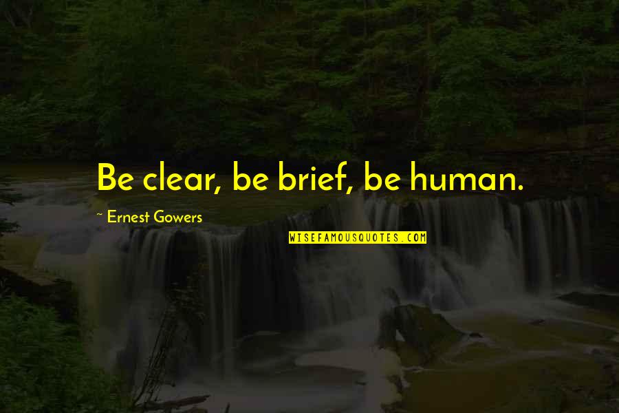 Rutha Dost Quotes By Ernest Gowers: Be clear, be brief, be human.