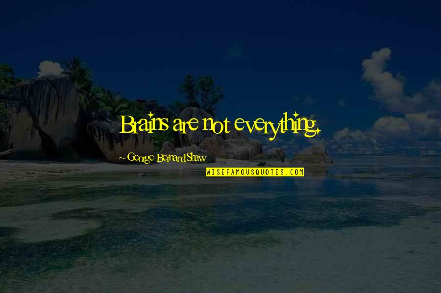 Rutha Mae Quotes By George Bernard Shaw: Brains are not everything. Rutha Mae Quotes By George Bernard Shaw: Brains are not everything.