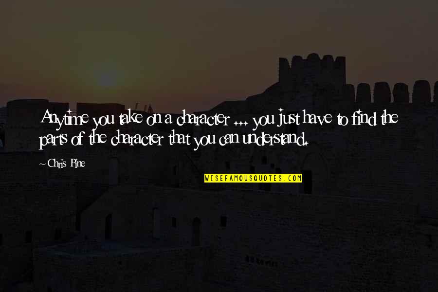 Ruthann Aron Quotes By Chris Pine: Anytime you take on a character ... you Ruthann Aron Quotes By Chris Pine: Anytime you take on a character ... you