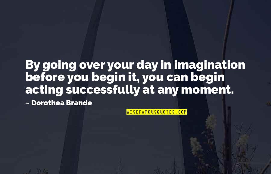Ruthann Aron Quotes By Dorothea Brande: By going over your day in imagination before Ruthann Aron Quotes By Dorothea Brande: By going over your day in imagination before