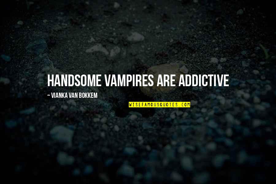 Ruthann Aron Quotes By Vianka Van Bokkem: Handsome vampires are addictive Ruthann Aron Quotes By Vianka Van Bokkem: Handsome vampires are addictive