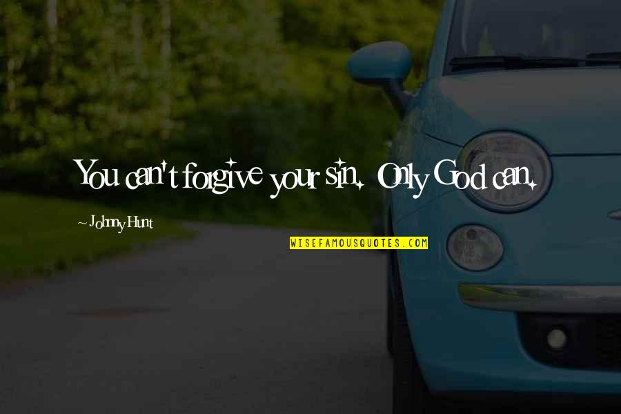 Ruthann Friedman Quotes By Johnny Hunt: You can't forgive your sin. Only God can.