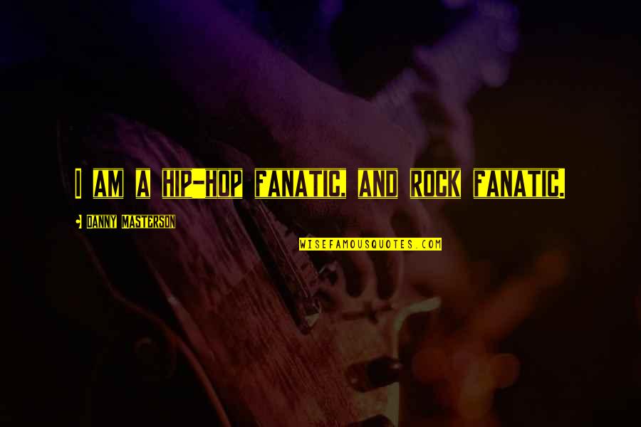 Ruthann Snyder Quotes By Danny Masterson: I am a hip-hop fanatic, and rock fanatic.