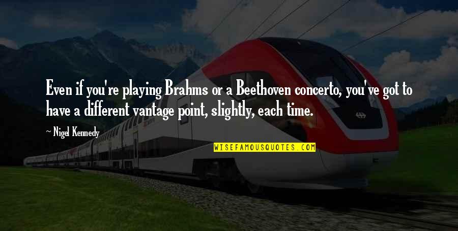Ruthann Snyder Quotes By Nigel Kennedy: Even if you're playing Brahms or a Beethoven