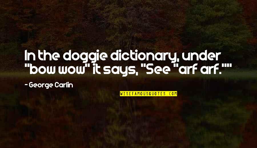 Ruthanna Boris Quotes By George Carlin: In the doggie dictionary, under "bow wow" it