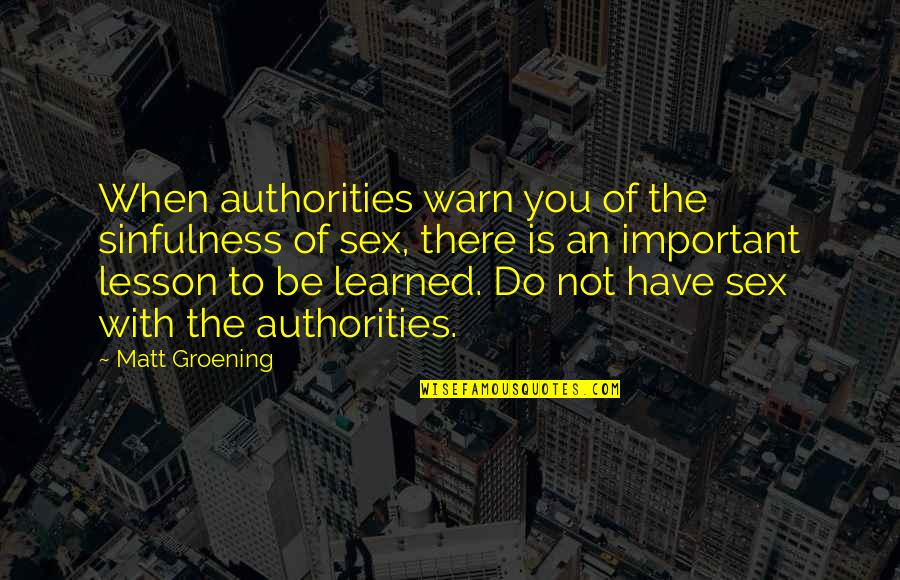 Ruthanna Hopper Quotes By Matt Groening: When authorities warn you of the sinfulness of Ruthanna Hopper Quotes By Matt Groening: When authorities warn you of the sinfulness of