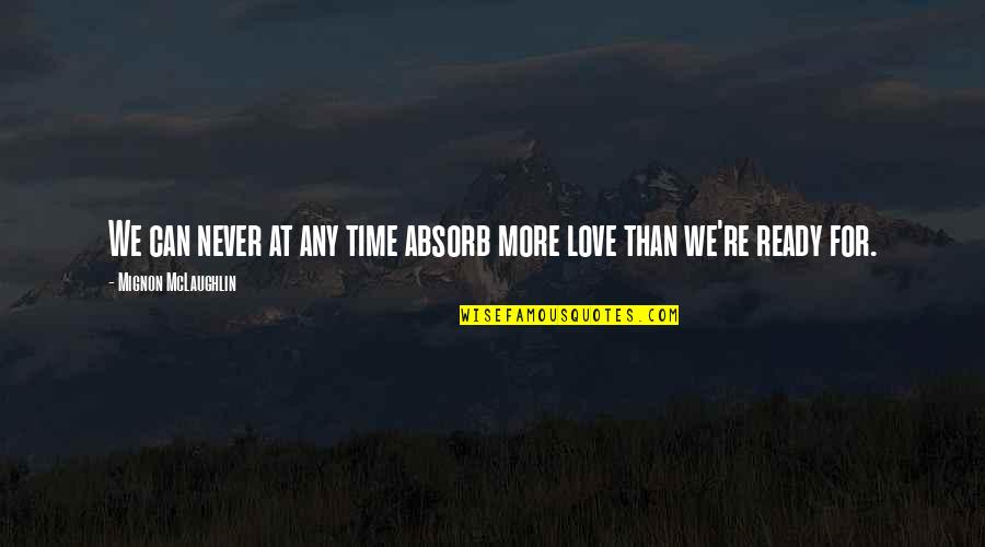 Ruthannes Quotes By Mignon McLaughlin: We can never at any time absorb more