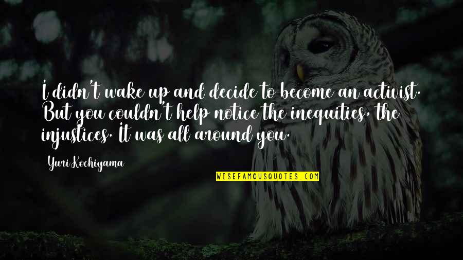 Ruthannes Quotes By Yuri Kochiyama: I didn't wake up and decide to become