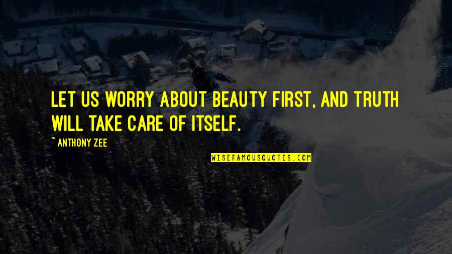 Ruthann's Quotes By Anthony Zee: Let us worry about beauty first, and truth