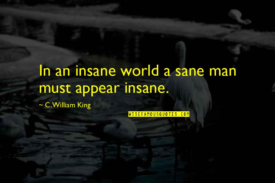 Ruthann's Quotes By C. William King: In an insane world a sane man must Ruthann's Quotes By C. William King: In an insane world a sane man must