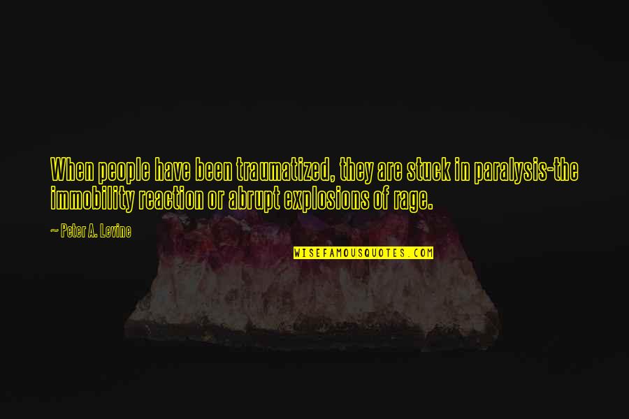 Ruthann's Quotes By Peter A. Levine: When people have been traumatized, they are stuck Ruthann's Quotes By Peter A. Levine: When people have been traumatized, they are stuck