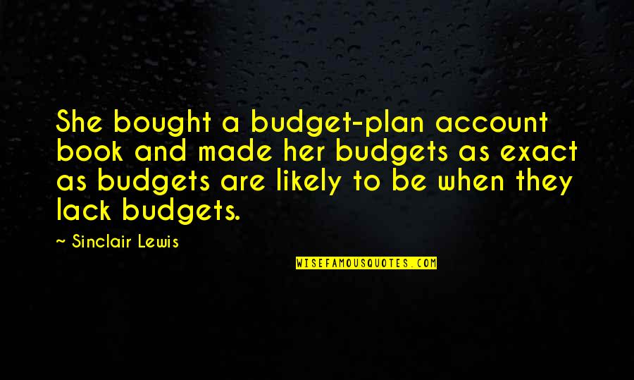 Ruthe Hue Ko Manana Quotes By Sinclair Lewis: She bought a budget-plan account book and made Ruthe Hue Ko Manana Quotes By Sinclair Lewis: She bought a budget-plan account book and made