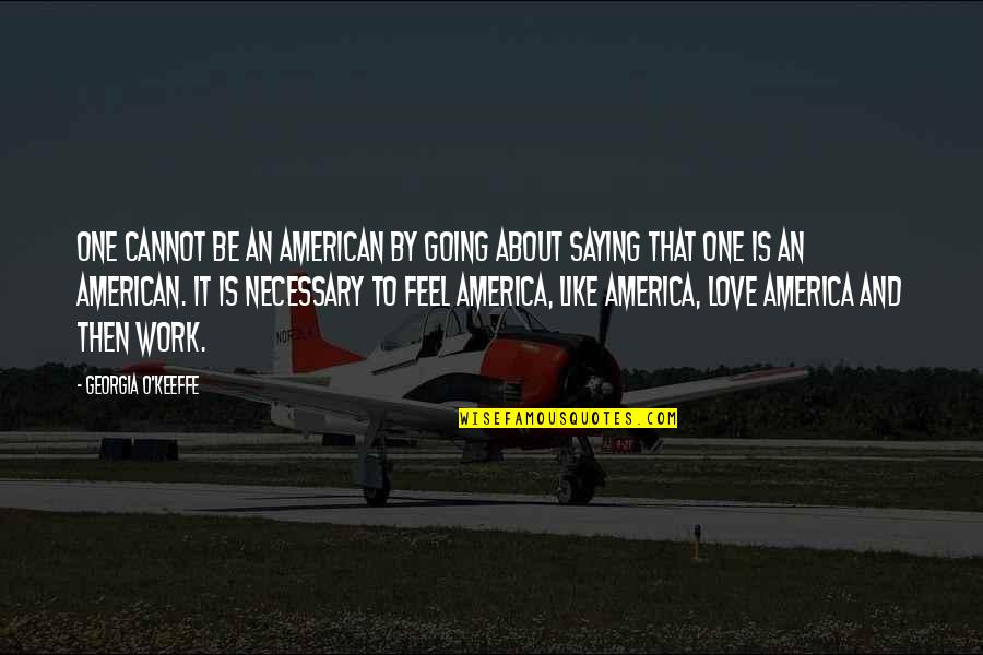 Ruthenians Quotes By Georgia O'Keeffe: One cannot be an American by going about