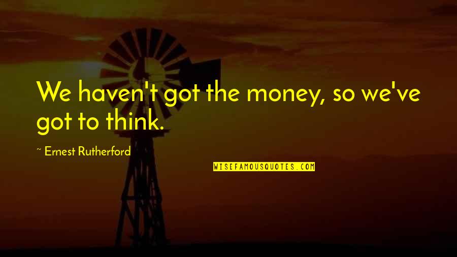 Rutherford Quotes By Ernest Rutherford: We haven't got the money, so we've got