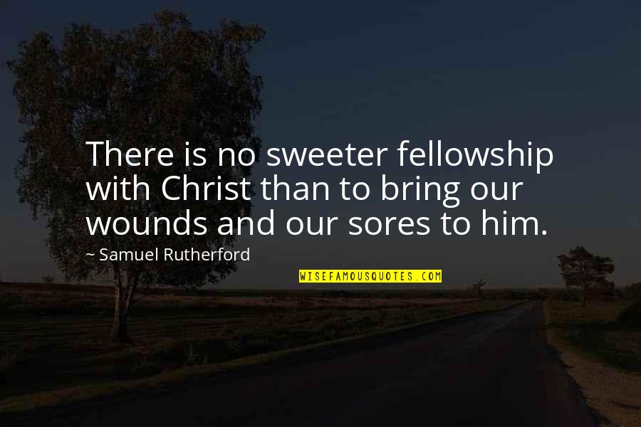 Rutherford Quotes By Samuel Rutherford: There is no sweeter fellowship with Christ than