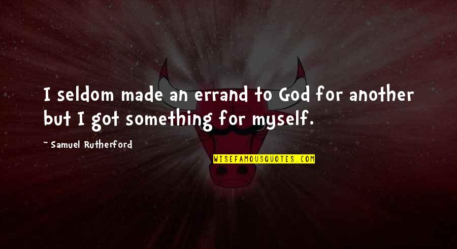 Rutherford Quotes By Samuel Rutherford: I seldom made an errand to God for