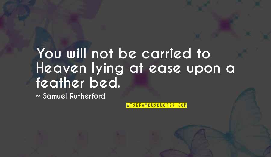 Rutherford Quotes By Samuel Rutherford: You will not be carried to Heaven lying