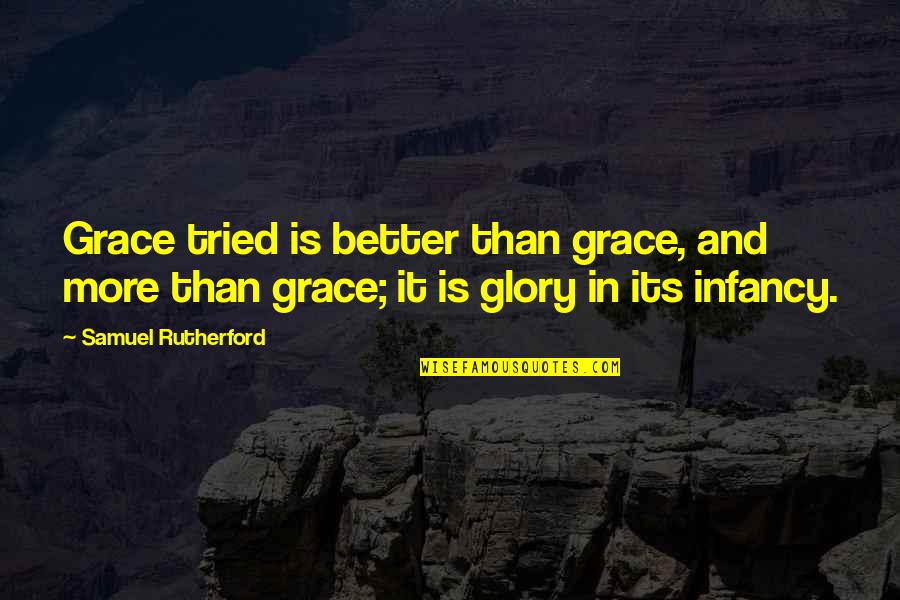 Rutherford Quotes By Samuel Rutherford: Grace tried is better than grace, and more