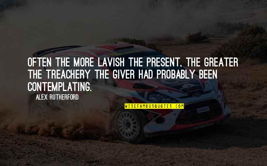 Rutherford's Quotes By Alex Rutherford: Often the more lavish the present, the greater Rutherford's Quotes By Alex Rutherford: Often the more lavish the present, the greater