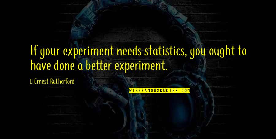 Rutherford's Quotes By Ernest Rutherford: If your experiment needs statistics, you ought to Rutherford's Quotes By Ernest Rutherford: If your experiment needs statistics, you ought to