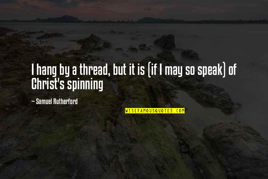 Rutherford's Quotes By Samuel Rutherford: I hang by a thread, but it is Rutherford's Quotes By Samuel Rutherford: I hang by a thread, but it is