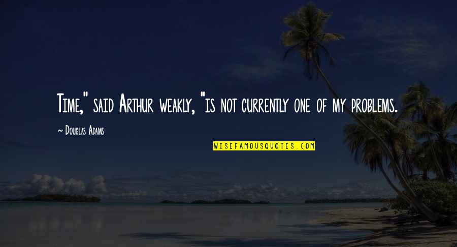 Ruthian Proportions Quotes By Douglas Adams: Time," said Arthur weakly, "is not currently one Ruthian Proportions Quotes By Douglas Adams: Time," said Arthur weakly, "is not currently one