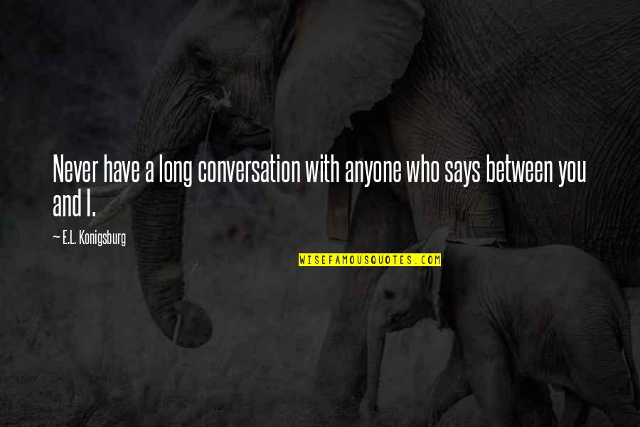 Ruthie Davis Quotes By E.L. Konigsburg: Never have a long conversation with anyone who Ruthie Davis Quotes By E.L. Konigsburg: Never have a long conversation with anyone who