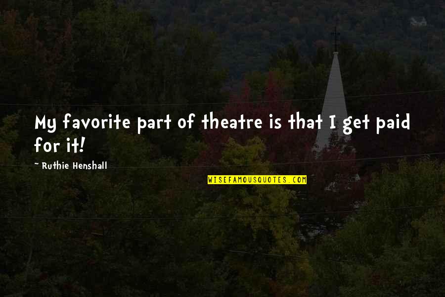 Ruthie Henshall Quotes By Ruthie Henshall: My favorite part of theatre is that I Ruthie Henshall Quotes By Ruthie Henshall: My favorite part of theatre is that I