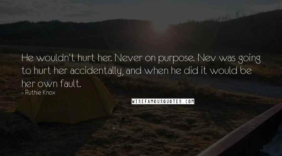 Ruthie Knox quotes: He wouldn't hurt her. Never on purpose. Nev was going to hurt her accidentally, and when he did it would be her own fault.