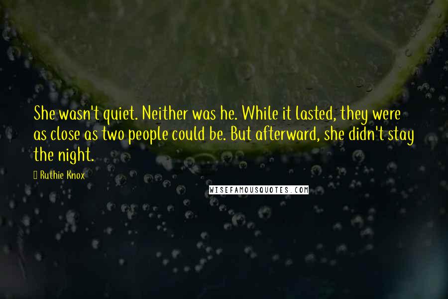 Ruthie Knox quotes: She wasn't quiet. Neither was he. While it lasted, they were as close as two people could be. But afterward, she didn't stay the night.