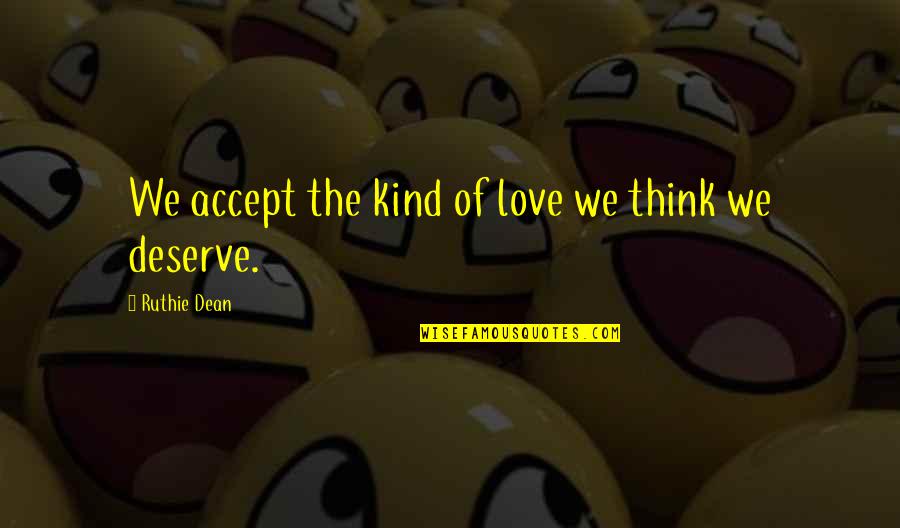 Ruthie Quotes By Ruthie Dean: We accept the kind of love we think