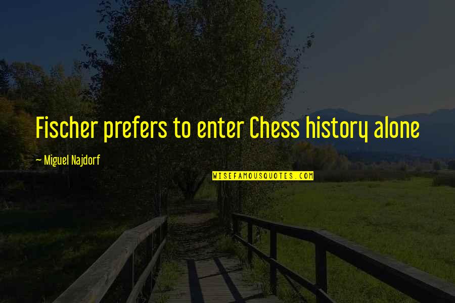 Ruthilda Quotes By Miguel Najdorf: Fischer prefers to enter Chess history alone