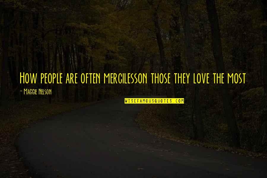 Ruthless People Quotes By Maggie Nelson: How people are often mercilesson those they love