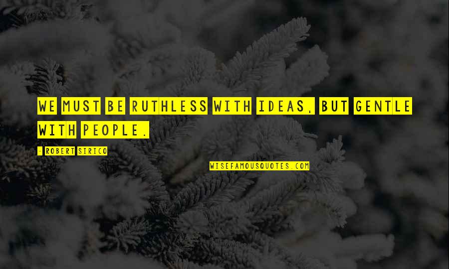 Ruthless People Quotes By Robert Sirico: We must be ruthless with ideas, but gentle
