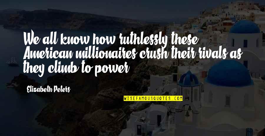 Ruthlessly Quotes By Elizabeth Peters: We all know how ruthlessly these American millionaires