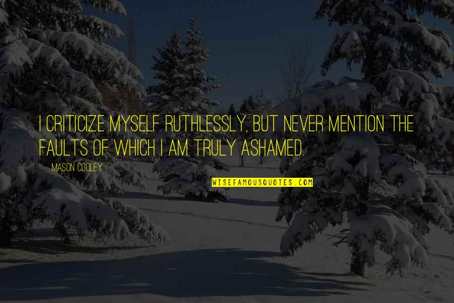 Ruthlessly Quotes By Mason Cooley: I criticize myself ruthlessly, but never mention the