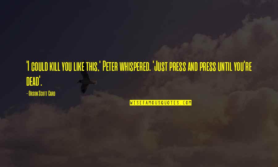 Ruthlessness Quotes By Orson Scott Card: 'I could kill you like this,' Peter whispered. Ruthlessness Quotes By Orson Scott Card: 'I could kill you like this,' Peter whispered.