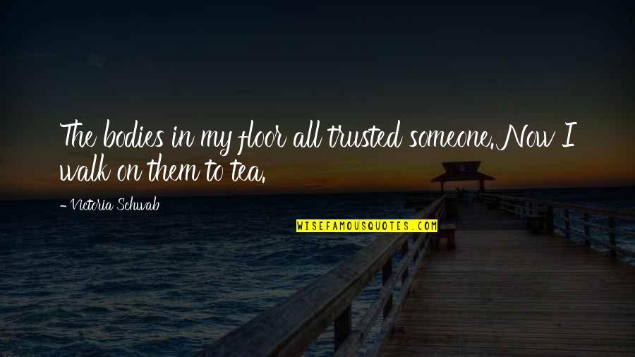 Ruthlessness Quotes By Victoria Schwab: The bodies in my floor all trusted someone. Ruthlessness Quotes By Victoria Schwab: The bodies in my floor all trusted someone.