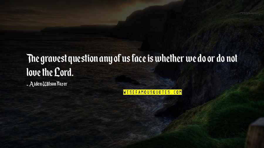 Ruthman Badges Quotes By Aiden Wilson Tozer: The gravest question any of us face is Ruthman Badges Quotes By Aiden Wilson Tozer: The gravest question any of us face is